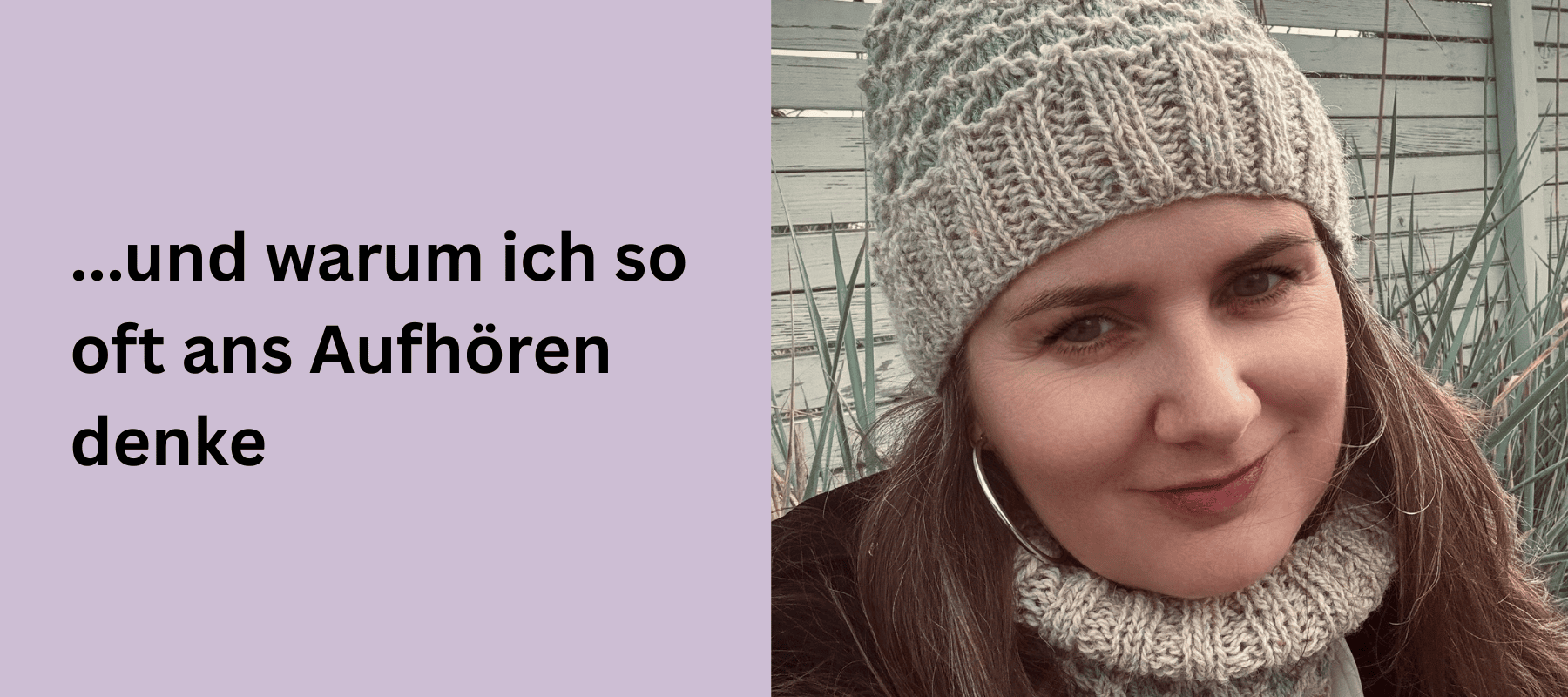 Text linke Seite: warum ich so oft ans Aufhören denke, rechte Seite Foto von Bianca (Designerin von Fräulein Gerda)